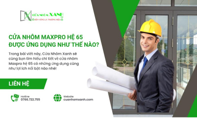 CỬA NHÔM MAXPRO HỆ 65 VÀ NHỮNG LỢI ÍCH NỔI BẬT