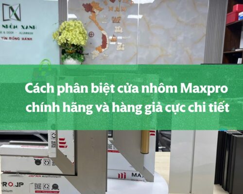 Cách Phân Biệt Cửa Nhôm Maxpro Chính Hãng
